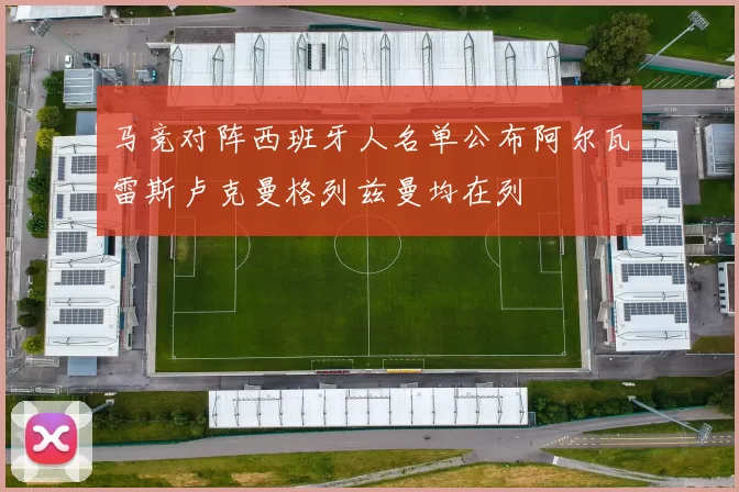 马竞对阵西班牙人名单公布阿尔瓦雷斯卢克曼格列兹曼均在列
