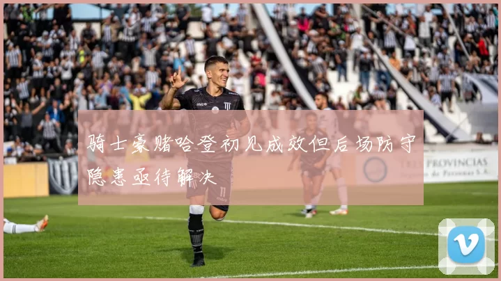 骑士豪赌哈登初见成效但后场防守隐患亟待解决