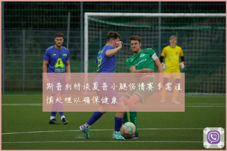 斯普利特谈夏普小腿伤情赛季需谨慎处理以确保健康